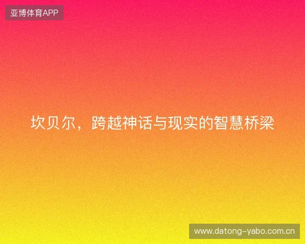 坎贝尔，跨越神话与现实的智慧桥梁